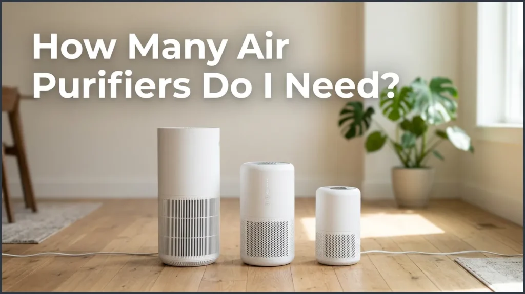 How Many Air Purifiers Do I Need? How Many Air Purifiers Do I Need?